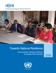 Towards national resilience: Good practices of national platforms for disaster risk reduction.